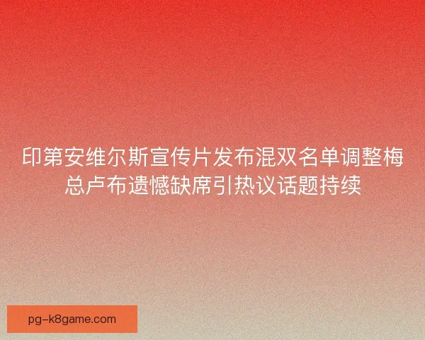 印第安维尔斯宣传片发布混双名单调整梅总卢布遗憾缺席引热议话题持续